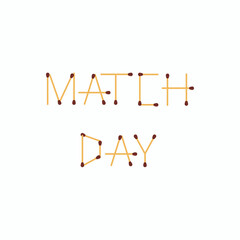 Match Day inscription. Letters made from matches