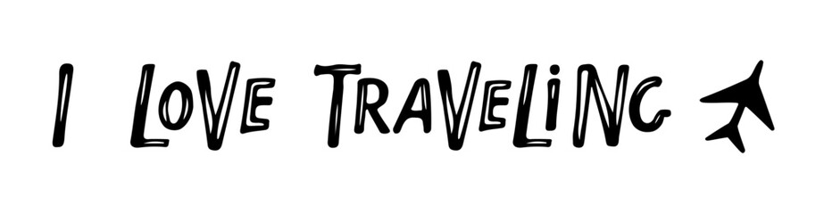I love Traveling text with aircraft sketch. Phrase about love of adventure and travel. Black White sketch isolated. Hand drawn lettering design for banner, card, poster. Vector Motivational phrase.