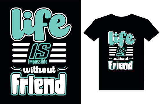 life is impossible without friends, Typography vintage modern T-shirt design for man and woman, Vector file, Ready for print.