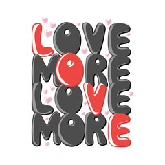 Love more. Motivation quote with hearts. Hand drawn lettering. Valentines decorative element for banners, posters, Cards, t-shirt designs, invitations. Vector illustration