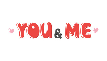 You and me. Motivation quote. Hand drawn lettering. Valentines decorative element for banners, posters, Cards, t-shirt designs, invitations. Vector illustration