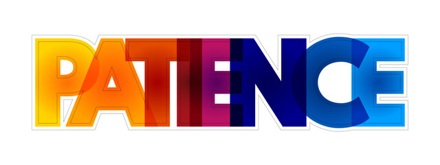 Patience - the capacity to accept or tolerate delay, problems, or suffering without becoming annoyed or anxious, colorful text concept background