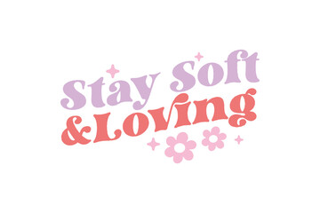 Stay Soft & Loving Self-love Valentines Day typography T shirt design