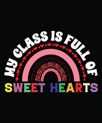 My Class Is Full Of Sweet Hearts T-Shirt, Valentine Rainbow Shirt, Sweet Heart Shirt Print Template
