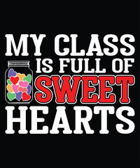 My Class Is Full Of Sweet Hearts T-Shirt, Happy Valentine Shirt, Valentine Heart T-Shirt Print Template