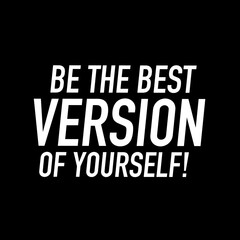 Be The Best Version of Yourself.