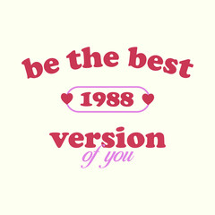 BE THE BEST VERSION OF YOU, MOTIVATIONAL TEXT, GRAPHIC DESIGN FOT GIRLS SHIRT, SLOGAN PRINT VECTOR