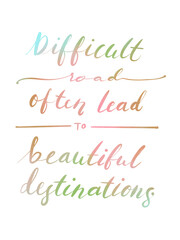 Fototapeta na wymiar Difficult road often lead to beautiful destinations lettering text multiple line handwritten by green blue orange watercolor brush isolated on white background 