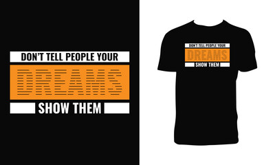 Don't Tell People Your Dreams Show Them Typography T Shirt Design. 