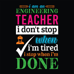 Fototapeta premium I am an Engineering Teacher i don’t stop when i am tired i stop when i am done. Vector Illustration quote. Science Teacher t shirt design. For t shirt lettering, typography, print, gift card, label 