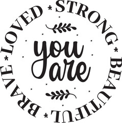 You Are Loved Strong Beautiful Brave
