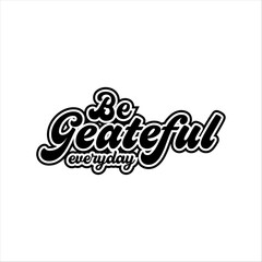 Be Geateful everyday motivational Creative design quotestypography vector design