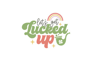 Let's get Lucked up St. Patrick's Day Typography T shirt design