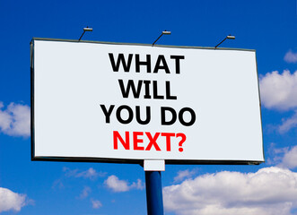 What will you do next symbol. Concept words What will you do next on beautiful billboard. Beautiful blue sky clouds background. Business, what will you do next concept. Copy space.