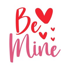 Valentine’s Day Be Mine text phrase design on plain white transparent isolated background for shirt, hoodie, sweatshirt, apparel, card, tag, mug, icon, poster or badge