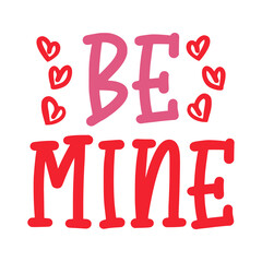 Valentine&rsquo;s Day Be Mine text phrase design on plain white transparent isolated background for shirt, hoodie, sweatshirt, apparel, card, tag, mug, icon, poster or badge