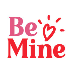 Valentine’s Day Be Mine text phrase design on plain white transparent isolated background for shirt, hoodie, sweatshirt, apparel, card, tag, mug, icon, poster or badge
