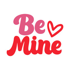 Valentine’s Day Be Mine text phrase design on plain white transparent isolated background for shirt, hoodie, sweatshirt, apparel, card, tag, mug, icon, poster or badge