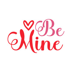 Valentine’s Day Be Mine text phrase design on plain white transparent isolated background for shirt, hoodie, sweatshirt, apparel, card, tag, mug, icon, poster or badge