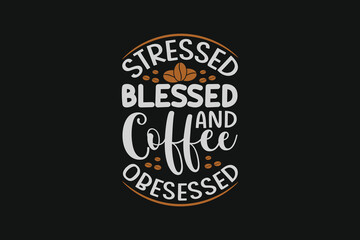stressed blessed and coffee obsessed, coffee t-shirt design, typography coffee t-shirt design