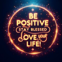 Text  Be Positive, Stay Blessed, Love Your Life!,sparkling design.
