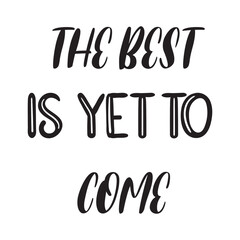 The Best Is Yet to Come Lettering Quotes. Vector Illustration