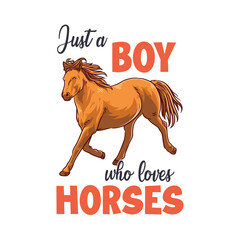 Just a boy who loves horses, Horse lover typography design for boys t-shirt and other merchandise, Vector horse illustration, Cowboy life t-shirt