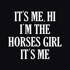It's me, Hi I'm the horses girl, It's me. Horses typography design for girls t-shirt and other merchandise