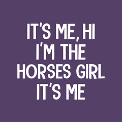 It's me, Hi I'm the horses girl, It's me. Horse t-shirt design for girls t-shirt and other merchandise