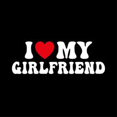 I Love My Girlfriend, Valentine T-Shirt Design
