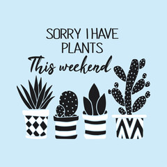 Sorry I Have Plants This Weekend, Beautiful Plants Design For T-Shirts and Other Merchandise, Plants Vector Art