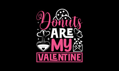 Naklejka premium Donuts Are My Valentine - Valentines Day T shirt Design, Modern calligraphy, Typography Vector for poster, banner, flyer and mug.