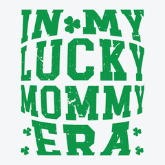In My Lucky Mommy Era St patricks day t shirt design st patrick typography vector illustration