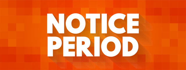 Notice Period is a period of time between the receipt of the letter of dismissal and the end of the last working day, text concept background