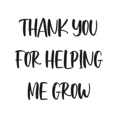 Thank You for Helping Me Grow Lettering Quotes. Vector Illustration