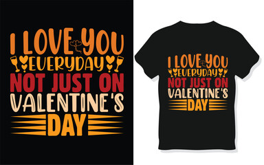 I LOVE YOU everyday NOT JUST ON valentine's DAY, T-SHIRT , Valentine's DAY, SHIRT