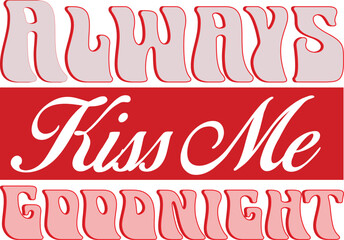 ALWAYS KISS ME GOODNIGHT, T-SHIRT DESIGN 