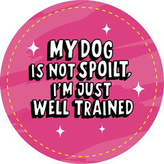 my dog is not spoilt i'm just well trained