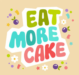 Cute festive typography design element, Eat more cake. Print, poster, card, lettering illustration in soft colors with cute berry, flowers, sugar decorations. Vector template for bakery, cafe purposes