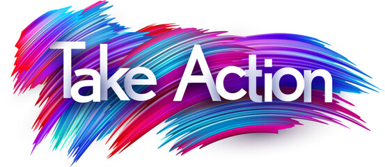 Take action paper word sign with colorful spectrum paint brush strokes over white.