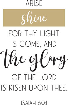 Arise, shine; for thy light is come, and the glory of the Lord is risen upon thee. Isaiah 60:1. Motivational Bible Verse, scripture saying, Christian biblical quote, Home Decor, vector illustration