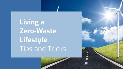 Living a zero waste lifestyle, tips and tricks text on blue over road and wind turbines on sunny sky