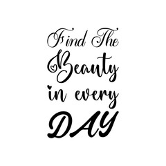 find the beauty in every day black letter quote