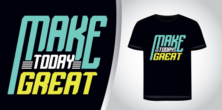 Make today great motivational quotes t shirt design l Modern quotes apparel design l Inspirational custom typography quotes.