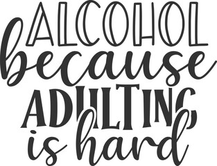Alcohol Because Adulting Is Hard - Adulting Illustration