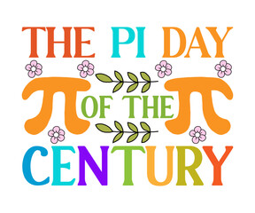 The Pi Day Of The Century T-shirt . Happy Pi Day Svg. Pi Day Shirt, Math Lover Shirt, Funny Pi Day Svg , Pi Day T-shirt, Funny Pi Quotes, Pi Day Saying, Cut Files For Cricut - obrazy, fototapety, plakaty