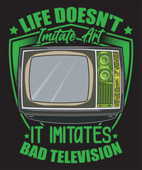 Life Doesn't Imitate Art It Imitates Bad Television t-shirt design television vector tv vector art