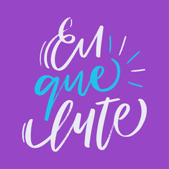 eu que lute. I fight in brazilian portuguese. Modern hand Lettering. vector.
