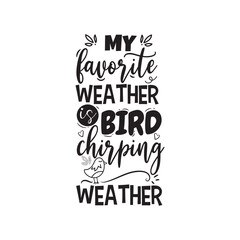 My Favorite Weather is Bird Chirping Weather. Vector Design on White Background