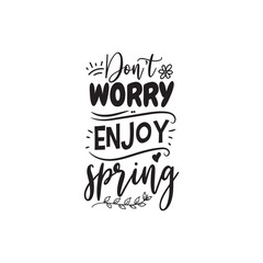 Don't Worry Enjoy Spring. Vector Design on White Background
